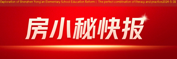 Exploration of Shenzhen Yong’an Elementary School Education Reform： The perfect combination of literacy and practice
